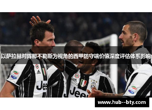 以萨拉赫对阵那不勒斯为视角的西甲防守端价值深度评估体系影响 以萨拉赫对阵那不勒斯为视角的西甲防守端价值深度评估体系影响