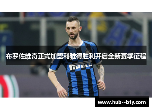 布罗佐维奇正式加盟利雅得胜利开启全新赛季征程 布罗佐维奇正式加盟利雅得胜利开启全新赛季征程