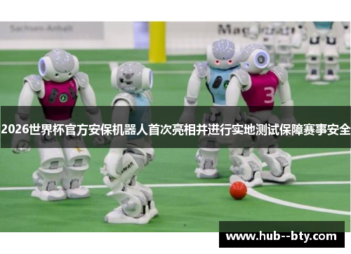 2026世界杯官方安保机器人首次亮相并进行实地测试保障赛事安全 2026世界杯官方安保机器人首次亮相并进行实地测试保障赛事安全